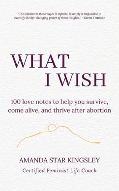 What I Wish: 100 love notes to help you survive, come alive, and thrive after abortion - Kingsley, Amanda Star