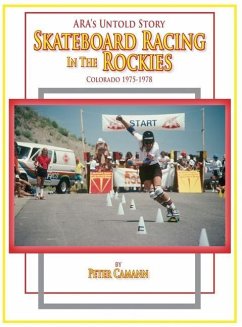 ARA's Untold Story: Skateboard Racing in the Rockies: Colorado 1975-1978 - Camann, Peter