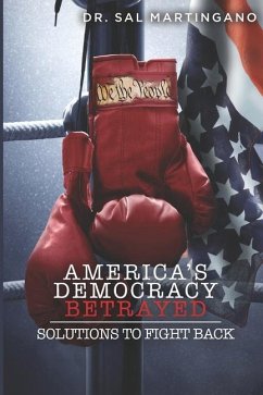 America's Democracy Betrayed: Solutions to Fight Back - Martingano, Sal