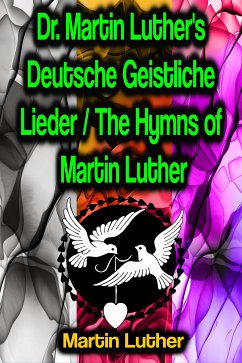 Dr. Martin Luther's Deutsche Geistliche Lieder / The Hymns of Martin Luther (eBook, ePUB) - Luther, Martin