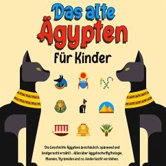 Das alte Ägypten für Kinder: Die Geschichte Ägyptens anschaulich, spannend und kindgerecht erzählt – Alles über ägyptische Mythologie, Mumien, Pyramiden und co. kinderleicht verstehen. (MP3-Download) - Lauterbach, Franziska