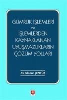 Gümrük Islemleri ve Islemlerden Kaynaklanan Uyusmazliklarin Cözüm Yollari - Senyüz, Edanur