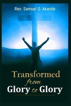 Transformed from Glory to Glory - Akande, Samuel O.