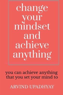 change your mindset and achieve anything: How to Change Your Mindset - Upadhyay, Arvind