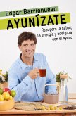 Ayunízate: Recupera La Salud, Llénate de Energía Y Adelgaza Con El Ayuno. / The Fasting Book