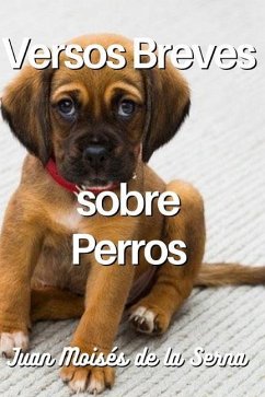 Versos Breves Sobre Perros - Juan Moisés de la Serna