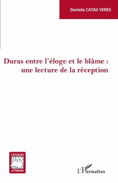 Duras entre l'éloge et le blâme : une lecture de la réception - Catau Veres, Daniela