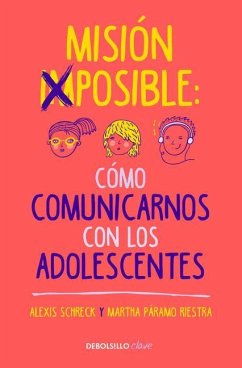 Misión Imposible: Cómo Comunicarnos Con Los Adolescentes / Mission Impossible: H Ow to Communicate with Teenagers? - Schreck, Alexis