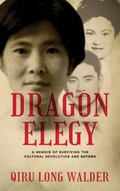 Dragon Elegy: A Memoir of Surviving the Cultural Revolution and Beyond - Walder, Qiru Long