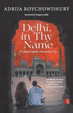 DELHI IN THY NAME THE MANY LEGEND THAT MAKE A CITY - Roychowdhury, Adrija