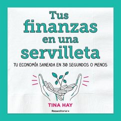 Tus Finanzas En Una Servilleta / Napkin Finance: Build Your Wealth in 30 Seconds or Less - Hay, Tina