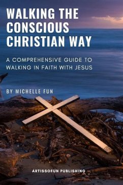Walking the Conscious Christian Way: A Comprehensive Guide to Walking in Faith with Jesus - Fun, Michelle