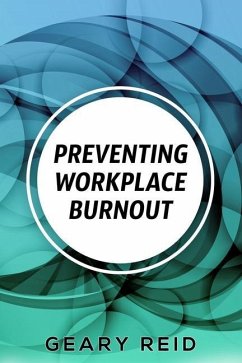 Preventing Workplace Burnout: Workplace burnout is preventable, and you can start fighting it today. - Reid, Geary