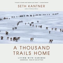 A Thousand Trails Home: Living with Caribou - Kantner, Seth