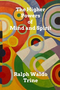 The Higher Powers of Mind and Spirit - Trine, Ralph Waldo
