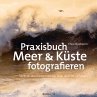 Praxisbuch Meer & Küste fotografieren - Bild 1