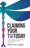 Claiming Your Tgitoday: A Step-By-Step Guide to Finding Joy Today Instead of Waiting for Tomorrow
