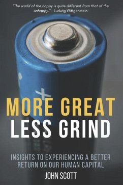 More Great Less Grind: Insights to experiencing a better return on our human capital. - Scott, John