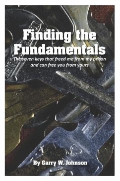 Finding the Fundamentals: The seven keys that freed me from my prison and can free you from yours - Johnson, Garry William