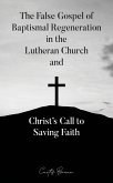 The False Gospel of Baptismal Regeneration in the Lutheran Church and Christ's Call to Saving Faith (eBook, ePUB)
