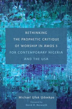 Rethinking the Prophetic Critique of Worship in Amos 5 for Contemporary Nigeria and the USA (eBook, ePUB) Rethinking the Prophetic Critique of Worship in Amos 5 for Contemporary Nigeria and the USA (eBook, ePUB)