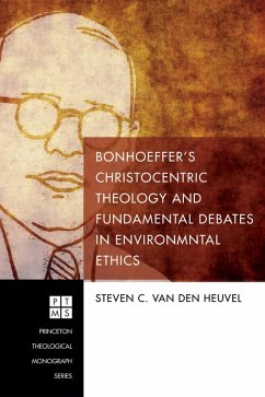 Bonhoeffer's Christocentric Theology and Fundamental Debates in Environmental Ethics (eBook, ePUB) - Heuvel, Steven C. van den