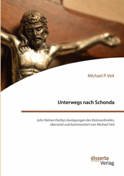 Unterwegs nach Schonda. John Nelson Darbys Auslegungen des Kolosserbriefes, übersetzt und kommentiert von Michael Veit - Veit, Michael P.