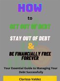 How to Get Out of Debt, Stay Out of Debt and Be Financially Free Forever (eBook, ePUB)