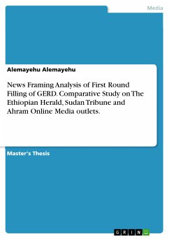 News Framing Analysis of First Round Filling of GERD. Comparative Study on The Ethiopian Herald, Sudan Tribune and Ahram Online Media outlets. (eBook, PDF)