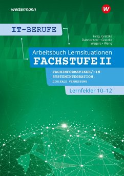 IT-Berufe. Lernsituationen Fachstufe II Fachinformatiker/-in Systemintegration, Fachinformatiker/-in Digitale Vernetzung Lernfelder 10-12: Arbeitsbuch - Gratzke, Jürgen;Weng, Dominik;Wegers, Richard