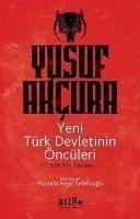 Yeni Türk Devletinin Öncüleri - Akcura, Yusuf