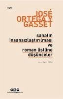 Sanatin Insansizlastirilmasi ve Roman Üstüne Düsünceler - Ortega Y Gasset, Jose