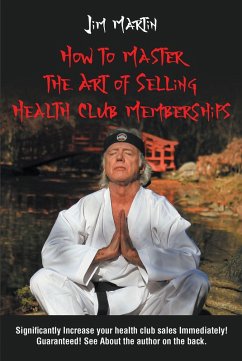 How to Master the Art of Selling Health Club Memberships (eBook, ePUB) How to Master the Art of Selling Health Club Memberships (eBook, ePUB)
