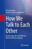 How We Talk to Each Other - The Messages We Send With Our Words and Body Language (eBook, PDF)