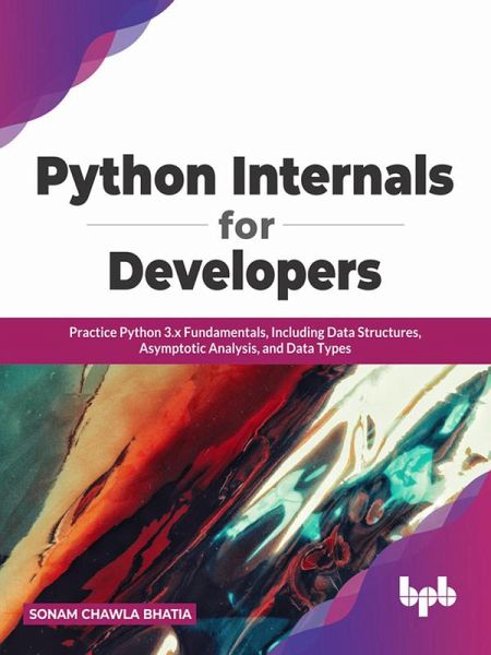 Python Internals for Developers: Practice Python 3.x Fundamentals, Including Data Structures, Asymptotic Analysis, and Data Types (eBook, ePUB) Python Internals for Developers: Practice Python 3.x Fundamentals, Including Data Structures, Asymptotic Analysis, and Data Types (eBook, ePUB)