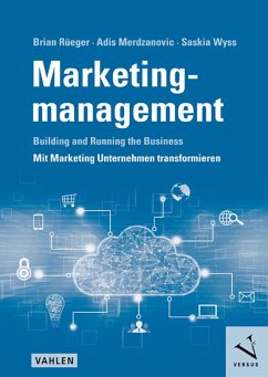 Marketingmanagement: Building and Running the Business - Mit Marketing Unternehmen transformieren (eBook, PDF) - Rüeger, Brian; Merdzanovic, Adis; Wyss, Saskia