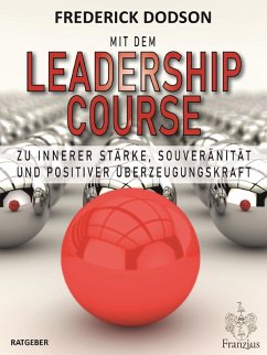 Mit dem LEADERSHIP COURSE zu innerer Stärke, Souveränität und positiver Führungskraft (eBook, ePUB) - Dodson, Frederick