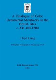 A Catalogue of Celtic Ornamental Metalwork in the British Isles c AD 400-1200