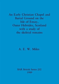 An Early Christian Chapel and Burial Ground on the Isle of Ensay, Outer Hebrides, Scotland with a study of the skeletal remains - Miles, A. E. W.