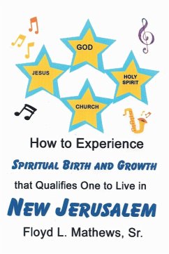 How to Experience Spiritual Birth and Growth that Qualifies One to Live in New Jerusalem - Mathews Sr., Floyd L.