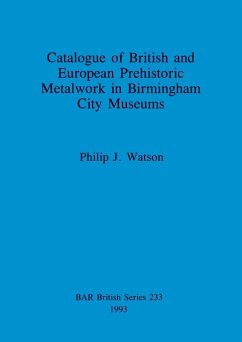 Catalogue of British and European Prehistoric Metalwork in Birmingham City Museums - Watson, Philip J.