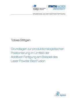 Grundlagen zur produktionslogistischen Positionierung im Umfeld der Additiven Fertigung am Beispiel des Laser Powder Bed Fusion - Stittgen, Tobias