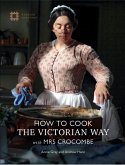 How To Cook: The Victorian Way With Mrs Crocombe (fixed-layout eBook, ePUB)