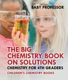 The Big Chemistry Book on Solutions - Chemistry for 4th Graders   Children's Chemistry Books (eBook, ePUB)