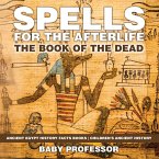 Spells for the Afterlife : The Book of the Dead - Ancient Egypt History Facts Books   Children's Ancient History (eBook, ePUB)