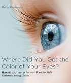 Where Did You Get the Color of Your Eyes? - Hereditary Patterns Science Book for Kids   Children's Biology Books (eBook, ePUB)