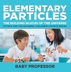 Elementary Particles : The Building Blocks of the Universe - Physics and the Universe   Children's Physics Books (eBook, ePUB)