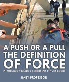 A Push or A Pull - The Definition of Force - Physics Book Grade 5   Children's Physics Books (eBook, ePUB)