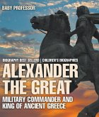 Alexander the Great : Military Commander and King of Ancient Greece - Biography Best Sellers   Children's Biographies (eBook, ePUB)