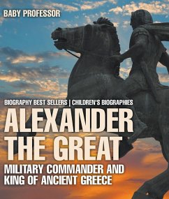 Alexander the Great : Military Commander and King of Ancient Greece - Biography Best Sellers   Children's Biographies (eBook, ePUB) - Baby